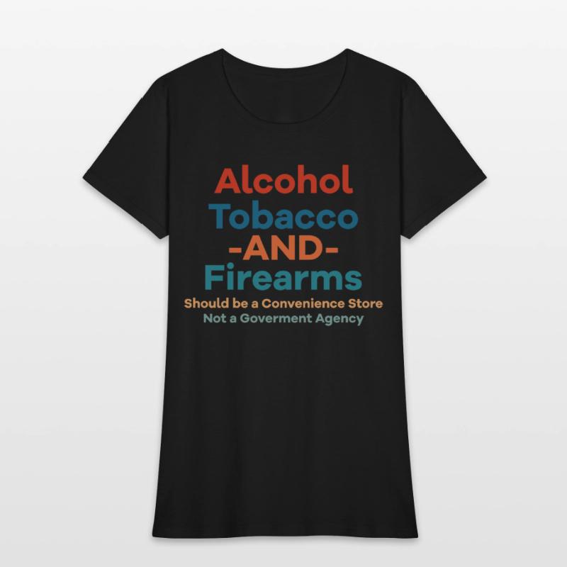Alcohol Tobacco And Firearms Funny Apparel
