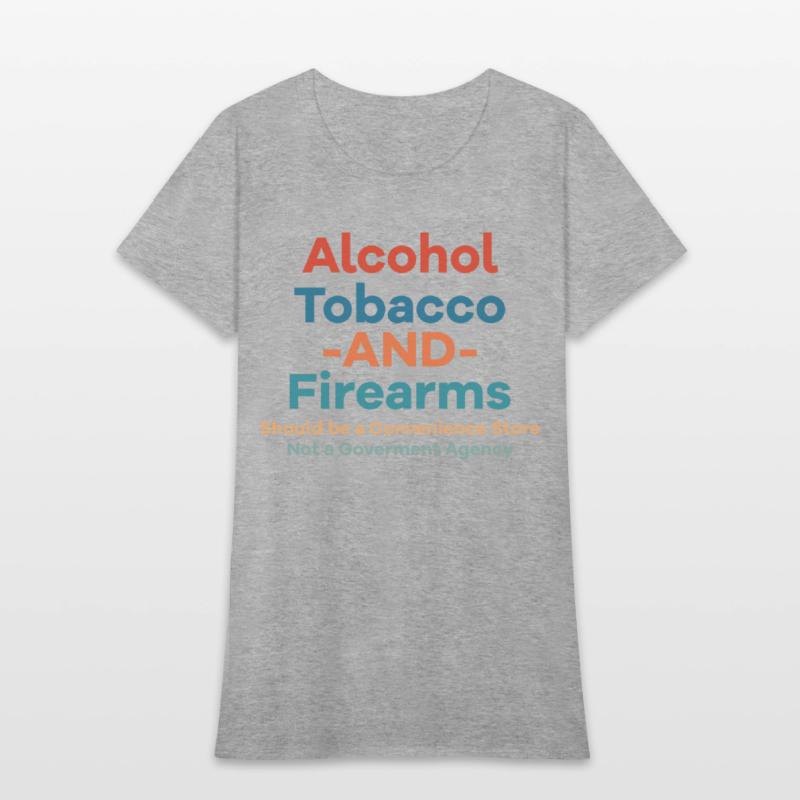 Alcohol Tobacco And Firearms Funny Apparel