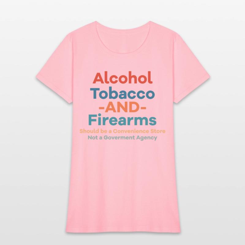 Alcohol Tobacco And Firearms Funny Apparel