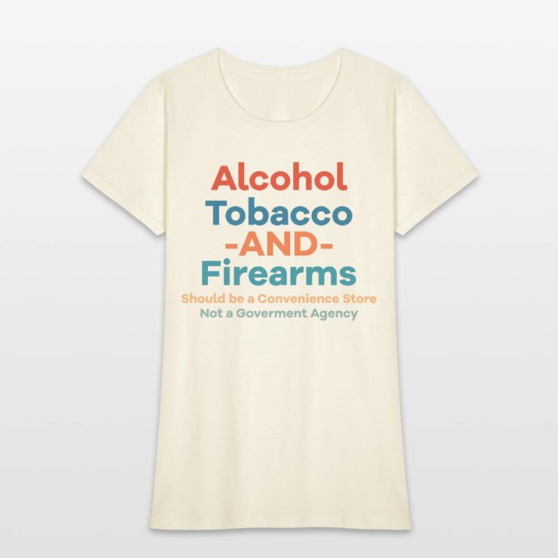 Alcohol Tobacco And Firearms Funny Apparel