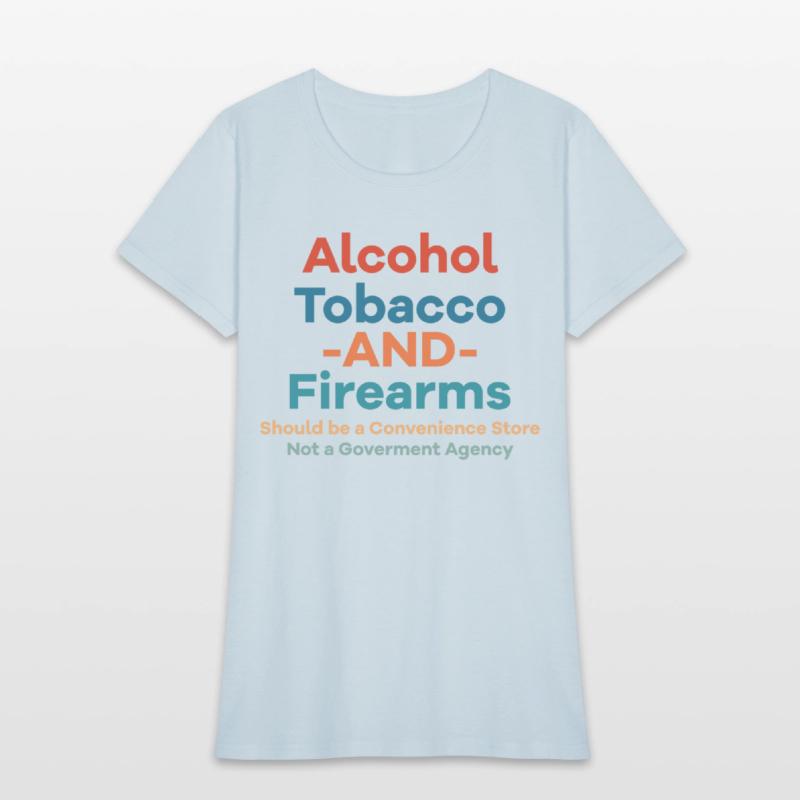 Alcohol Tobacco And Firearms Funny Apparel