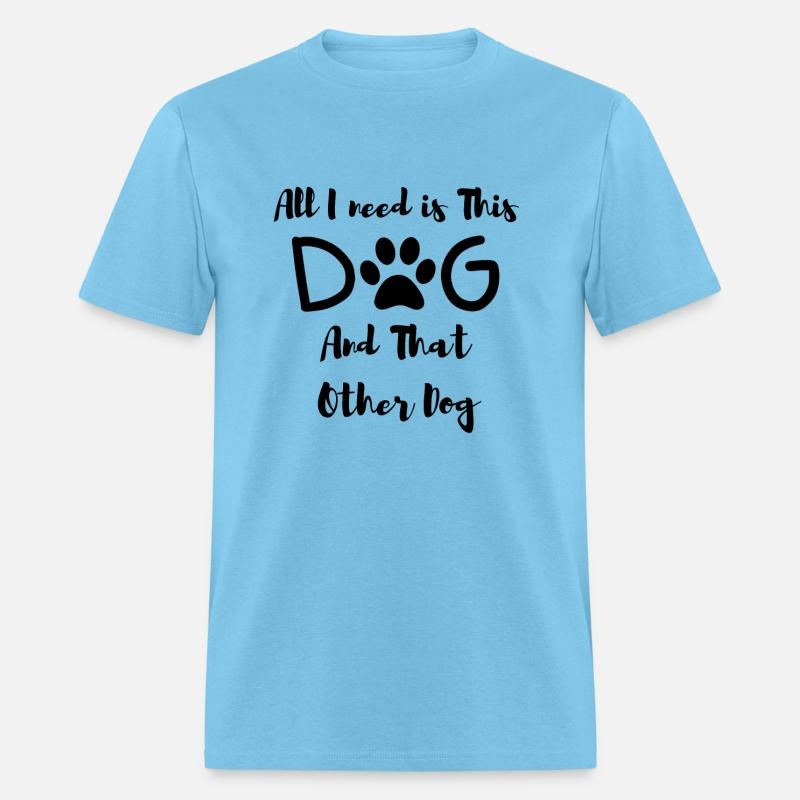 All I need is This Dog And That Other Dog T-Shirt