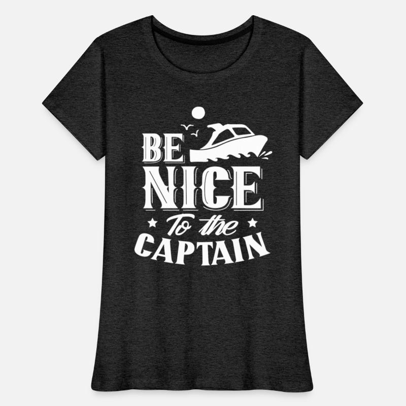Be Nice To The Captain Boating Ship Boat Yacht