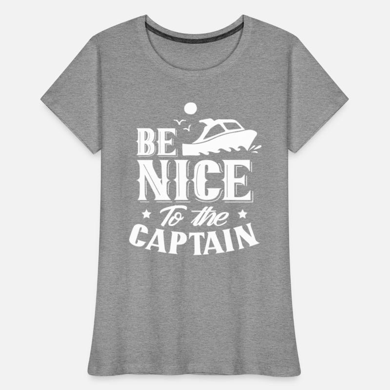 Be Nice To The Captain Boating Ship Boat Yacht