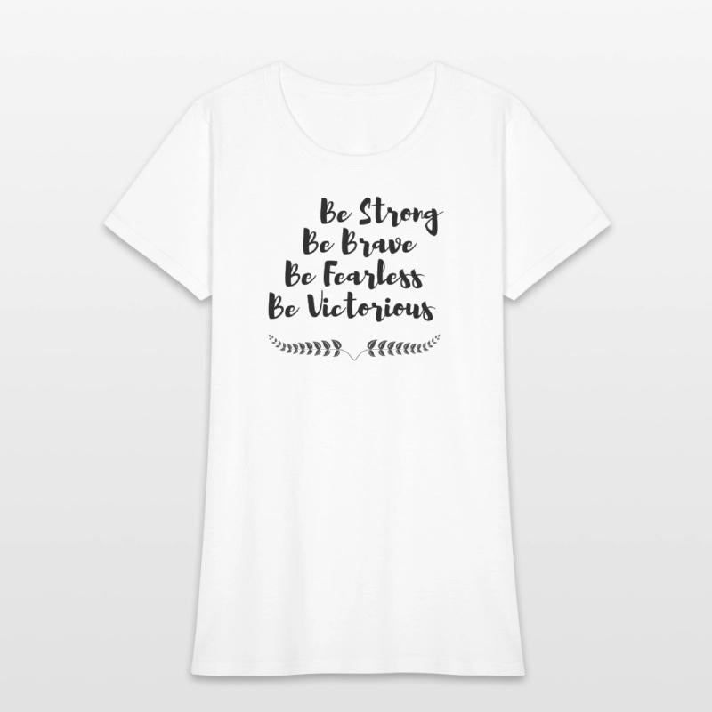 Be strong Be Brave Be Fearless Be Victorious