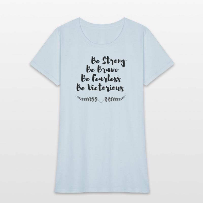 Be strong Be Brave Be Fearless Be Victorious