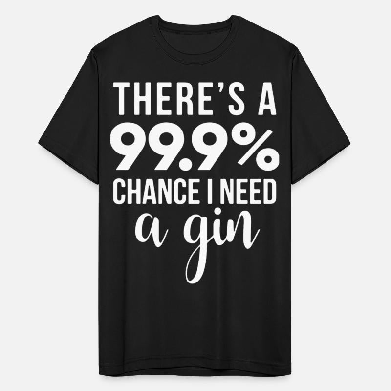 there s a 99 9 chance i need gin