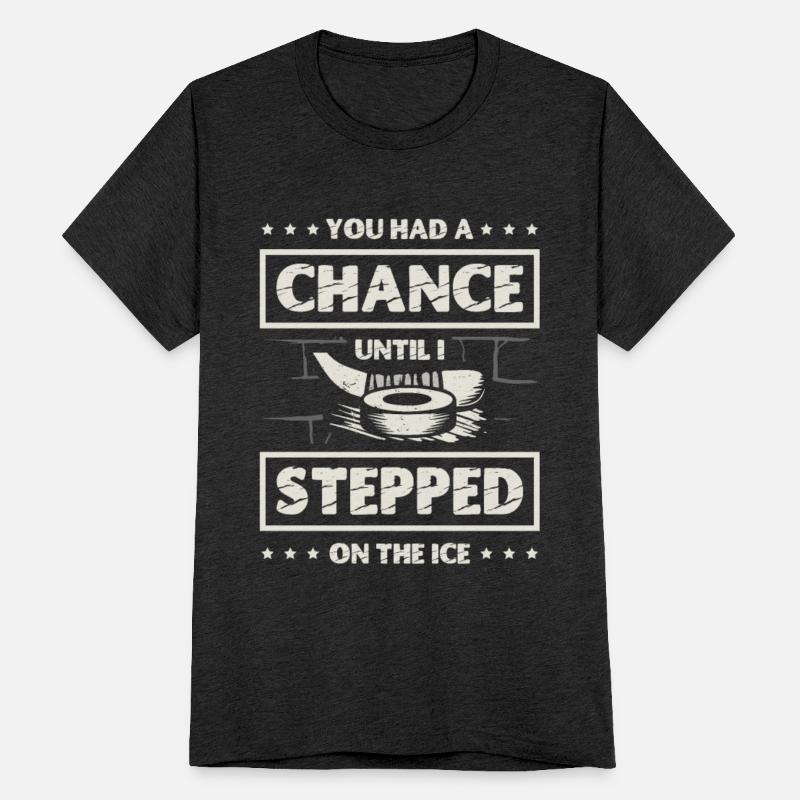 You Had A Chance Until I Stepped On The Ice Hockey